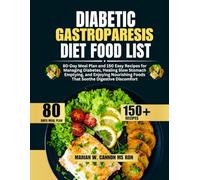 Diabetic Gastroparesis Diet Food List: 80-Day Meal Plan and 150 Easy Recipes for Managing Diabetes, Healing Slow Stomach Emptying, and Enjoying Nourishing Foods That Soothe Digestive Discomfort