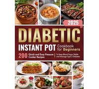 Diabetic Instant Pot Cookbook for Beginners: 200 Quick and Easy Pressure Cooker Recipes to Keep Blood Sugar Stable and Manage Type 2 Diabetes