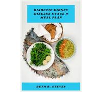 Diabetic Kidney Disease Stage 4 Meal Plan: Nutritious, Flavorful Recipes and Balanced Menus to Support Kidney Function, Manage Blood Sugar, and Promote Overall Wellness
