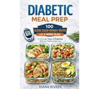 Diabetic Meal Prep: 100 Blood Sugar-Friendly Recipes with 4-Week Plan to Manage Type 2 Diabetes Without Feeling Deprived