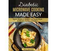 Diabetic Microwave Cooking Made Easy: Quick, Simple & Healthy Low-Sugar Meals in Minutes for Busy Diabetics