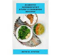 Diabetic Nephropathy Stage 3 Cookbook Recipes: A Kidney Support Guide Featuring Low Sodium Plant Forward Meals, Glycemic Control Strategies, Renal ... Practical Meal Planning for Everyday Wellness