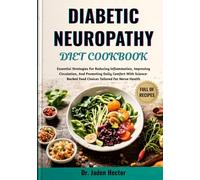 DIABETIC NEUROPATHY DIET COOKBOOK: Essential Strategies For Reducing Inflammation, Improving Circulation, And Promoting Daily Comfort With Science-Backed Food Choices Tailored For Nerve Health