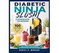 DIABETIC NINJA SLUSHI COOKBOOK FOR BEGINNERS: Easy Low-Sugar Frozen Drinks and Refreshing Recipes for Everyday Enjoyment