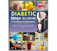 Diabetic Ninja Slushie Cookbook for Beginners: Simple Zero Sugar Slushies, Frappes, Milkshakes, Cocktails, and Frozen Juices for Sugar Sensitive Adults and Diabetic Lifestyles