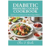 DIABETIC PRESSURE COOKER COOKBOOK: Quick Low-Carb Recipes for Blood Sugar Balance