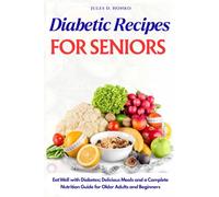 Diabetic Recipes for Seniors: Eat Well with Diabetes; Delicious Meals and a Complete Nutrition Guide for Older Adults and Beginners