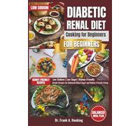 Diabetic Renal Diet Cooking for Beginners: Simple Low-Sodium, Low-Sugar Recipes for Balanced Blood Sugar and Kidney-Friendly Eating