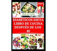 DIABÉTICOS DIETA LIBRO DE COCINA DESPUÉS DE LOS 40: Deliciosas Recetas Bajas en Carbohidratos y Azúcares para Controlar la Diabetes