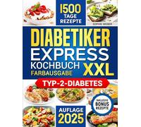 DIABETIKER EXPRESS-KOCHBUCH XXL: Leckere Gerichte für Typ-2-Diabetiker mit Zutaten des Alltags und einem 30-Tage-Plan für eine einfache und stressfreie Blutzuckerkontrolle