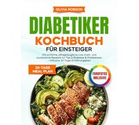 Diabetiker Kochbuch für Einsteiger: 100 einfache, alltagstaugliche Low-Carb- und zuckerarme Rezepte für Typ-2-Diabetes & Prädiabetes - Inklusive 30-Tage-Ernährungsplan.