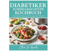 DIABETIKER SCHNELLKOCHTOPF KOCHBUCH: Schnelle kohlenhydratarme Rezepte für ausgeglichenen Blutzucker