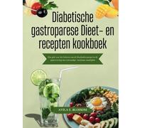 Diabetische gastroparese Dieet- en recepten kookboek: Een gids voor het beheren van de bloedsuikerspiegel en de spijsvertering met eenvoudige, voedzame maaltijden