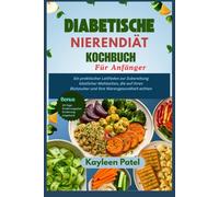 DIABETISCHE NIERENDIÄT KOCHBUCH FÜR ANFÄNGER: Ein praktischer Leitfaden zur Zubereitung köstlicher Mahlzeiten, die auf Ihren Blutzucker und Ihre Nierengesundheit achten