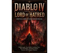 DIABLO IV LORD OF HATRED UNOFFICIAL COMPLETE GUIDE UPDATED FOR 2026: Walkthrough, Class Builds, Leveling, Gear, Boss Strategies, Seasonal Content, Secrets, and Endgame Mastery