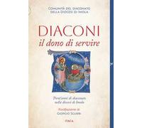 Diaconi: il dono di servire. Trent'anni di diaconato nella diocesi di Imola