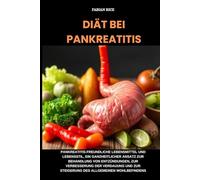 Diät bei Pankreatitis: Pankreatitis-freundliche Lebensmittel und Lebensstil, ein ganzheitlicher Ansatz zur Behandlung von Entzündungen, zur Verbesserung der Verdauung und zur Steigerung des allge