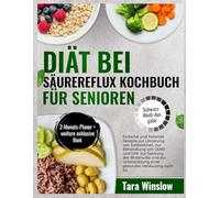 DIÄT BEI SÄUREREFLUX KOCHBUCH FÜR SENIOREN: Einfache und heilende Rezepte zur Linderung von Sodbrennen, zur Behandlung von GERD und LPR, zur Senkung ... einer gesunden Verdauung nach 50