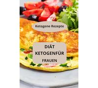 DIÄT KETOGENFÜR FRAUEN: Ketogene Rezepte - Keto-Diät für Frauen - Ketogene Diätbuch