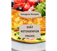 DIÄT KETOGENFÜR FRAUEN: Ketogene Rezepte - Keto-Diät für Frauen - Ketogene Diätbuch