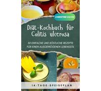Diät-Kochbuch für Colitis ulcerosa: Der ultimative 14-Tage-Ernährungsplan zur Behandlung von Colitis ulcerosa und zur Förderung der Darmgesundheit