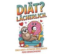 Diät? Lächerlich. Das Anti-Fitness-Malbuch für Erwachsene: Humor, Sarkasmus & Entspannung zum Ausmalen, das lustige Ausmalbuch, Geschenk für Sportmuffel