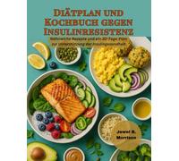 Diätplan und Kochbuch gegen Insulinresistenz: Nährreiche Rezepte und ein 30-Tage-Plan zur Unterstützung der Insulingesundheit