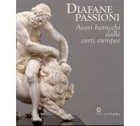 Diafane Passioni. Avori Barocchi dalle Corti Europee - [Sillabe]