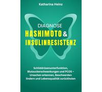Diagnose Hashimoto & Insulinresistenz: Schilddrüsenunterfunktion, Blutzuckerschwankungen und PCOS - Ursachen erkennen, Beschwerden lindern und Lebensqualität zurückholen