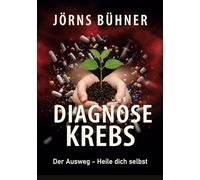 Diagnose Krebs:: Der Ausweg - Heile dich selbst: 2