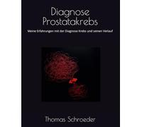 Diagnose Prostatakrebs: Meine Erfahrungen mit der Diagnose Krebs und seinen Verlauf