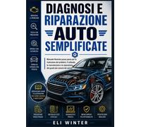 Diagnosi e riparazione auto semplificate: Manuale illustrato passo passo p...