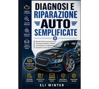 Diagnosi e riparazione auto semplificate: Manuale illustrato passo passo per la risoluzione dei problemi, il collaudo, la manutenzione e la riparazione dei guasti più comuni dei veicoli