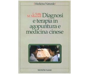 Diagnosi e terapia in agopuntura e medicina cinese. Trattamento delle principali malattie con agopuntura, auricoloterapia e dietetica cinese