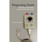 Diagnosing Desire: Biopolitics and Femininity into the Twenty-First Century
