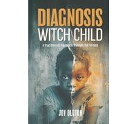Diagnosis Witch Child: A True Story of Troubles & Triumph: Full Version