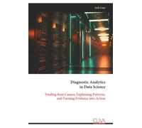 Diagnostic Analytics in Data Science: Finding Root Causes, Explaining Patterns, and Turning Evidence into Action