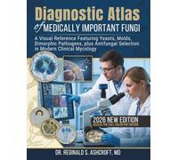 Diagnostic Atlas of Medically Important Fungi: A Visual Reference Featuring Yeasts, Molds, Dimorphic Pathogens, plus Antifungal Selection in Modern Clinical Mycology