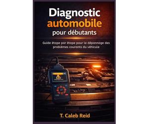 Diagnostic automobile pour débutants: Guide étape par étape pour le dépannage des problèmes courants du véhicule