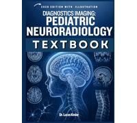 DIAGNOSTIC IMAGING: Pediatric Neuroradiology: A Practical Guide to MRI, CT, Brain, Head, Neck, and Spine Diagnosis in Children, Review Questions, and Illustrated Anatom