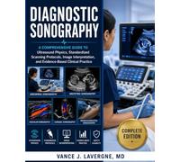 Diagnostic Sonography: A Comprehensive Guide to Ultrasound Physics, Standardized Scanning Protocols, Image Interpretation, and Evidence-Based Clinical Practice