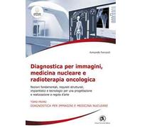 Diagnostica per immagini, medicina nucleare e radioterapia oncologica. Nozioni fondamentali, requisiti strutturali, impiantistici e tecnologici per una progettazione e realizzazione a regola d'arte