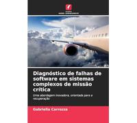 Diagnóstico de falhas de software em sistemas complexos de missão crítica: Uma abordagem inovadora, orientada para a recuperação