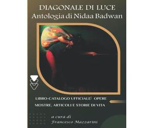 DIAGONALE DI LUCE - Antologia di Nidaa Badwan: Libro-Catalogo ufficiale. Opere, mostre, articoli e storie di vita.