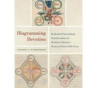 Diagramming Devotion: Berthold of Nuremberg’s Transformation of Hrabanus Maurus’s Poems in Praise of the Cross