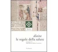 Díaita. Le regole della salute nei manoscritti della Biblioteca Medicea Laurenziana. Catalogo della mostra (Firenze, 13 febbraio-26 giugno 2010). Ediz. illustrata