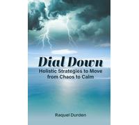 Dial Down: Holistic Strategies to Move from Chaos to Calm