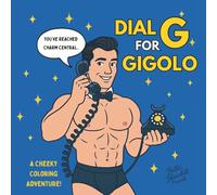 Dial G for Gigolo: A Cheeky Coloring Adventure!: A mischievous, flirty book for grown-ups who love a little trouble with their fun. Hunks, ... Bachelorette Fun, or Stress Relief for Adults