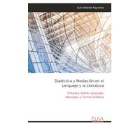 Dialéctica y Mediación en el Lenguaje y la Literatura: Ensayos Sobre Lenguaje, Ideología y Forma Estética