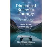 Dialectical Behavior Therapy for Anxiety: Practical DBT Skills to Conquer Worry, Fear, and Overthinking